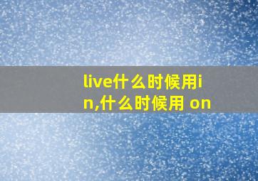 live什么时候用in,什么时候用 on